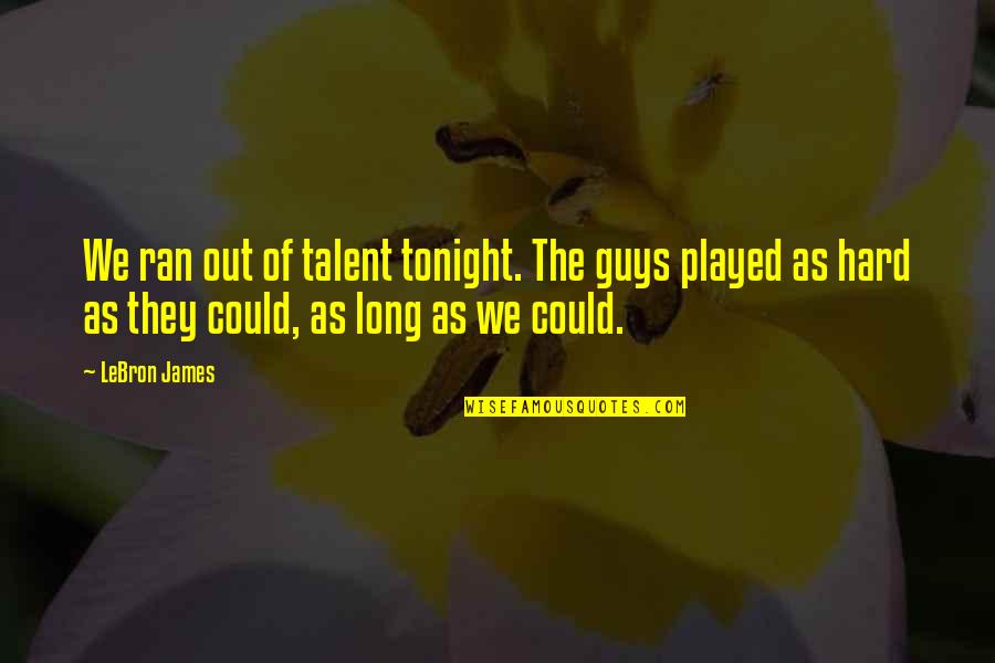 Salaris Onderwijs Quotes By LeBron James: We ran out of talent tonight. The guys Salaris Onderwijs Quotes By LeBron James: We ran out of talent tonight. The guys