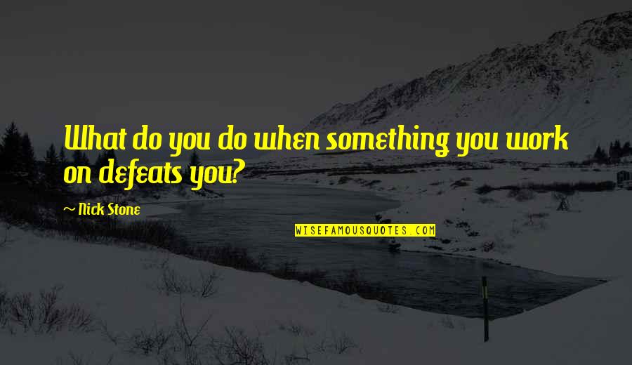 Salaris Onderwijs Quotes By Nick Stone: What do you do when something you work