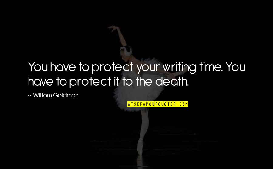 Salaris Onderwijs Quotes By William Goldman: You have to protect your writing time. You