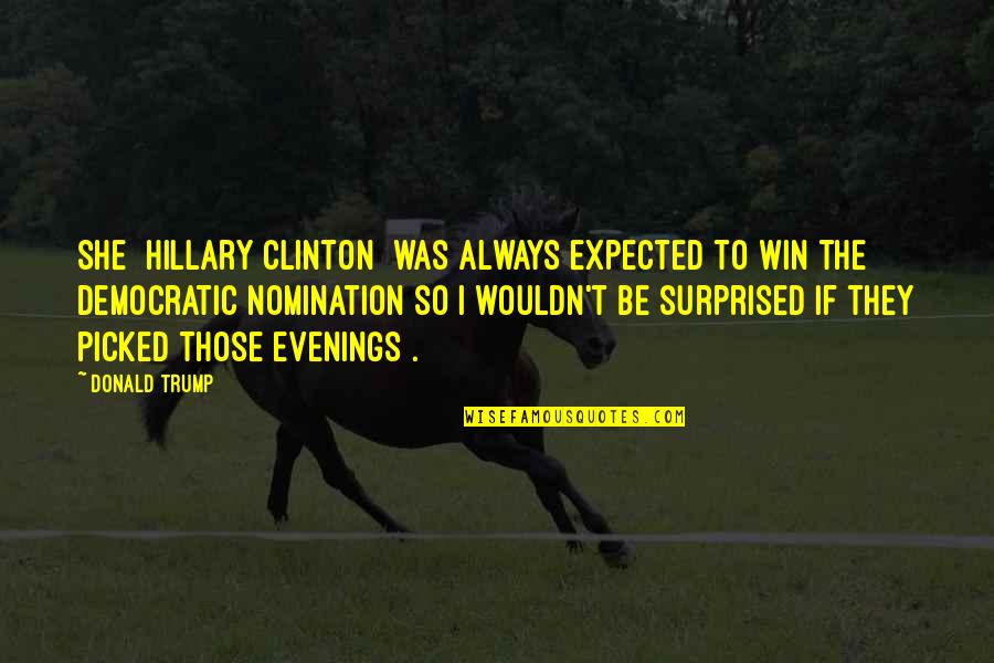 Salarpuria Quotes By Donald Trump: She [Hillary Clinton] was always expected to win