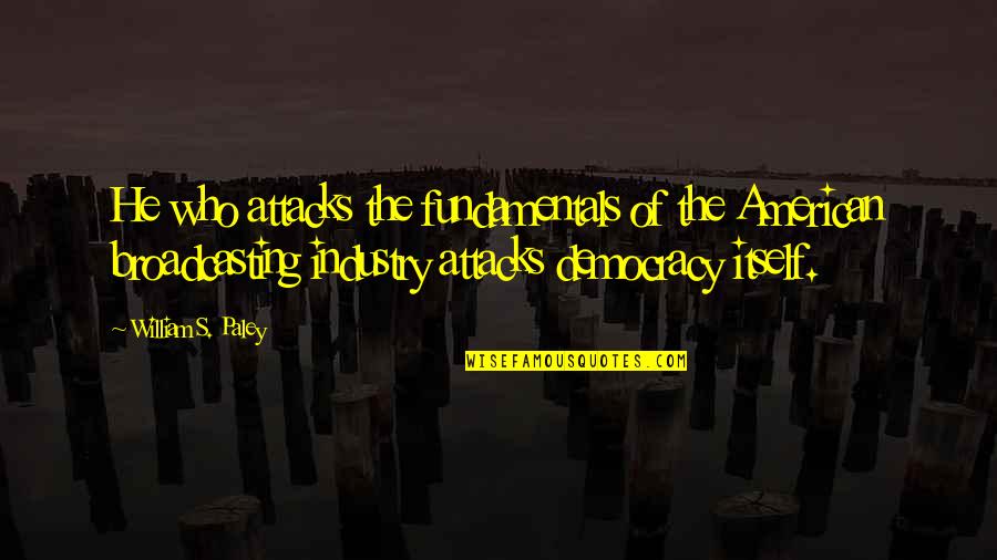 Salary Appraisal Funny Quotes By William S. Paley: He who attacks the fundamentals of the American Salary Appraisal Funny Quotes By William S. Paley: He who attacks the fundamentals of the American