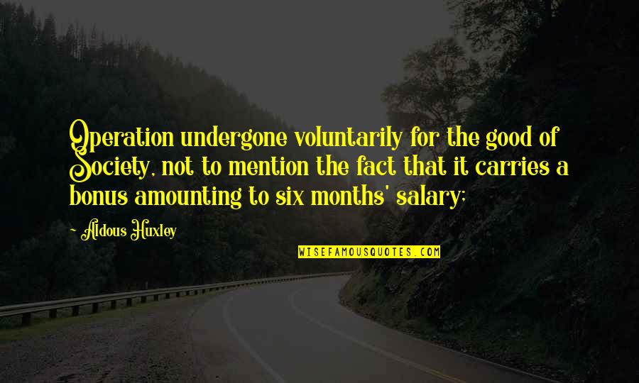 Salary Bonus Quotes By Aldous Huxley: Operation undergone voluntarily for the good of Society,