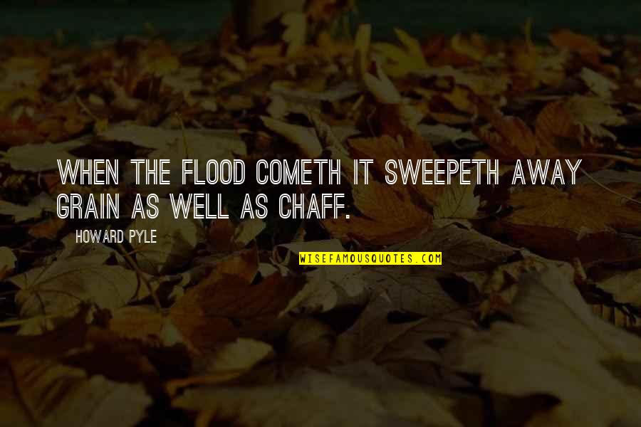 Salary Credited Quotes By Howard Pyle: When the flood cometh it sweepeth away grain
