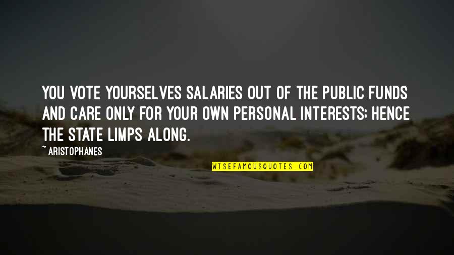 Salary Quotes By Aristophanes: You vote yourselves salaries out of the public