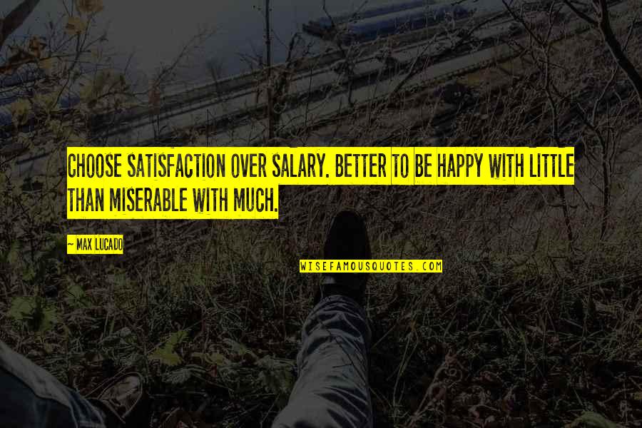Salary Quotes By Max Lucado: Choose satisfaction over salary. Better to be happy