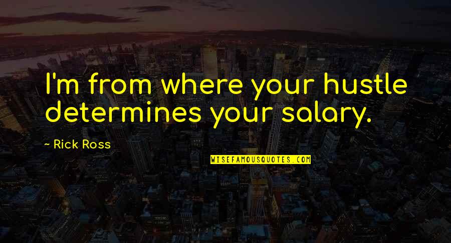 Salary Quotes By Rick Ross: I'm from where your hustle determines your salary.