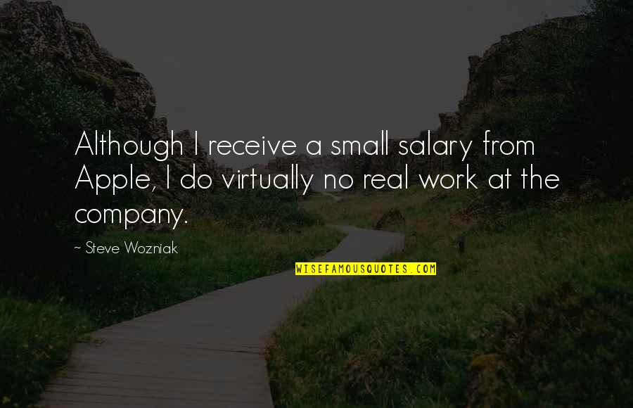 Salary Quotes By Steve Wozniak: Although I receive a small salary from Apple,