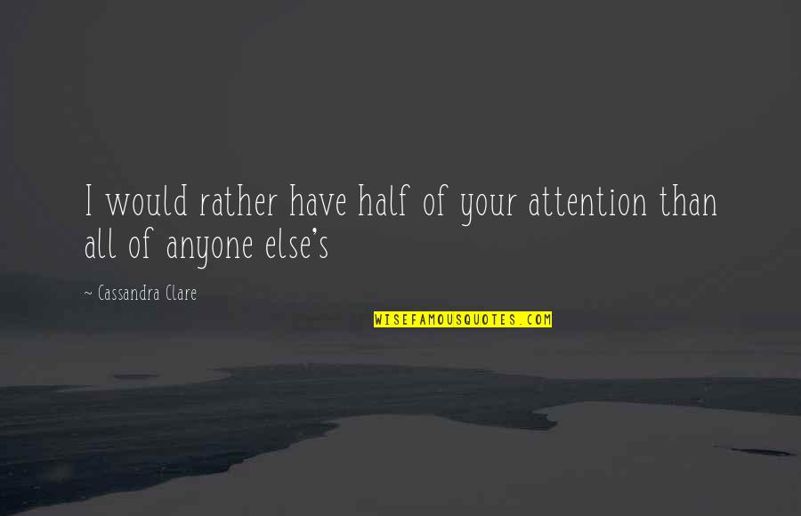 Salat Al Fajr Quotes By Cassandra Clare: I would rather have half of your attention