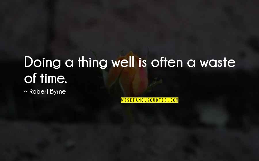 Salat Al Fajr Quotes By Robert Byrne: Doing a thing well is often a waste