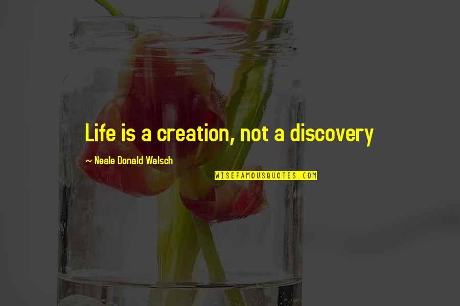 Salat In Quran Quotes By Neale Donald Walsch: Life is a creation, not a discovery