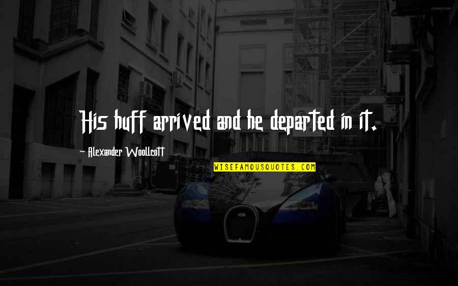 Salate De Craciun Quotes By Alexander Woollcott: His huff arrived and he departed in it. Salate De Craciun Quotes By Alexander Woollcott: His huff arrived and he departed in it.