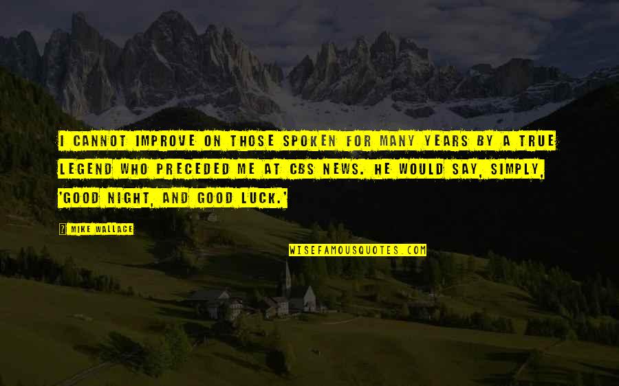 Salate De Vara Quotes By Mike Wallace: I cannot improve on those spoken for many Salate De Vara Quotes By Mike Wallace: I cannot improve on those spoken for many