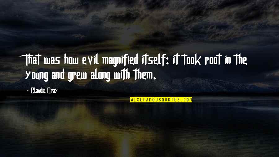Salathiel Helms Quotes By Claudia Gray: That was how evil magnified itself: it took Salathiel Helms Quotes By Claudia Gray: That was how evil magnified itself: it took