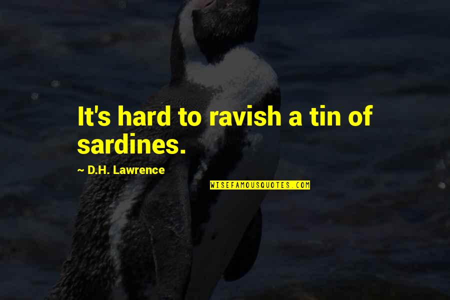 Salattu Suru Quotes By D.H. Lawrence: It's hard to ravish a tin of sardines. Salattu Suru Quotes By D.H. Lawrence: It's hard to ravish a tin of sardines.