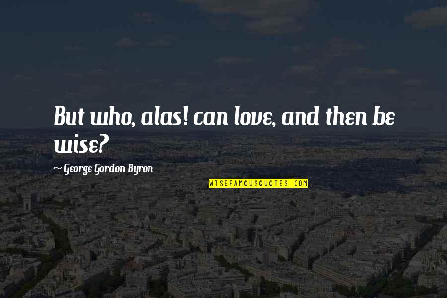 Salatul Fajr Quotes By George Gordon Byron: But who, alas! can love, and then be