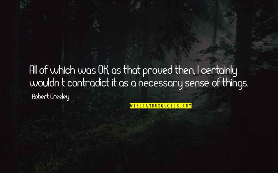 Salauddin Suman Quotes By Robert Creeley: All of which was OK, as that proved Salauddin Suman Quotes By Robert Creeley: All of which was OK, as that proved