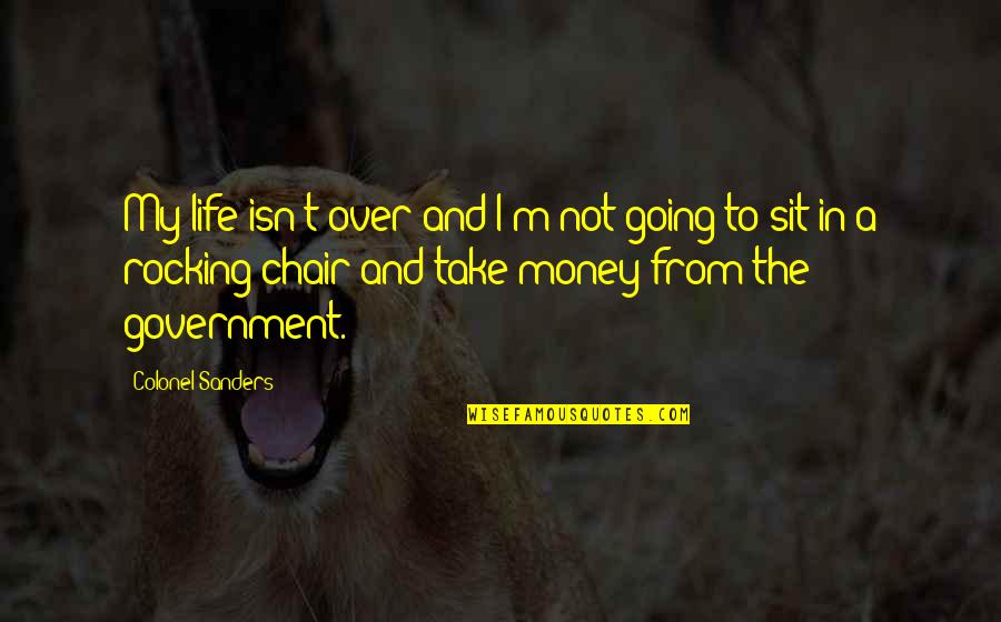 Salawe Shinyanga Quotes By Colonel Sanders: My life isn't over and I'm not going Salawe Shinyanga Quotes By Colonel Sanders: My life isn't over and I'm not going