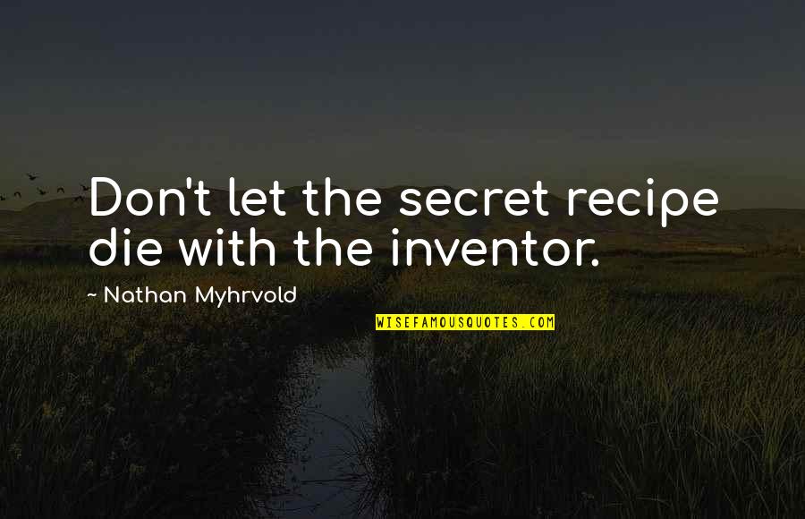 Salaya Vegan Quotes By Nathan Myhrvold: Don't let the secret recipe die with the Salaya Vegan Quotes By Nathan Myhrvold: Don't let the secret recipe die with the