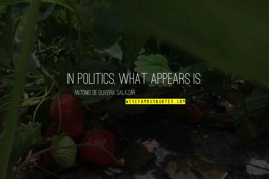 Salazar Quotes By Antonio De Oliveira Salazar: In politics, what appears is.