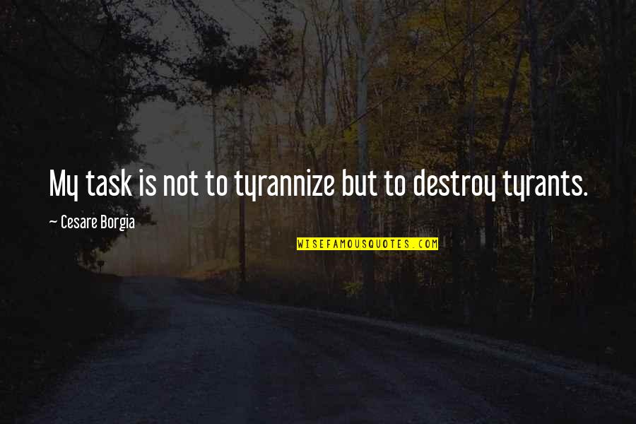 Salazar The Alchemist Quotes By Cesare Borgia: My task is not to tyrannize but to Salazar The Alchemist Quotes By Cesare Borgia: My task is not to tyrannize but to