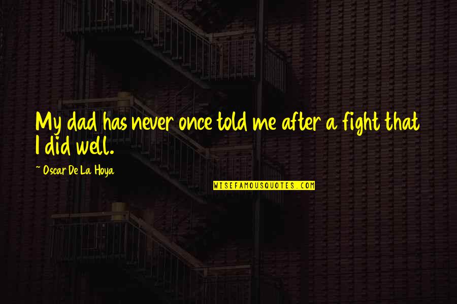 Salazars Bar Quotes By Oscar De La Hoya: My dad has never once told me after Salazars Bar Quotes By Oscar De La Hoya: My dad has never once told me after