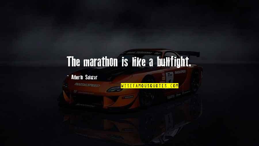 Salazar's Quotes By Alberto Salazar: The marathon is like a bullfight.
