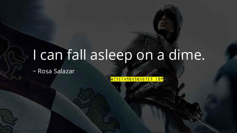 Salazar's Quotes By Rosa Salazar: I can fall asleep on a dime.