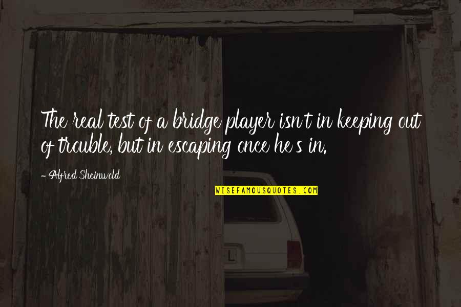 Salbatice Quotes By Alfred Sheinwold: The real test of a bridge player isn't Salbatice Quotes By Alfred Sheinwold: The real test of a bridge player isn't