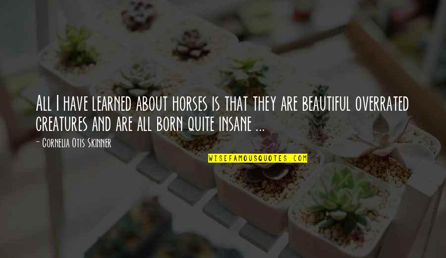 Salbaticu Quotes By Cornelia Otis Skinner: All I have learned about horses is that Salbaticu Quotes By Cornelia Otis Skinner: All I have learned about horses is that