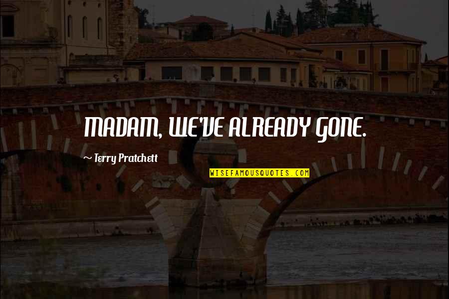 Salbaticu Quotes By Terry Pratchett: MADAM, WE'VE ALREADY GONE. Salbaticu Quotes By Terry Pratchett: MADAM, WE'VE ALREADY GONE.