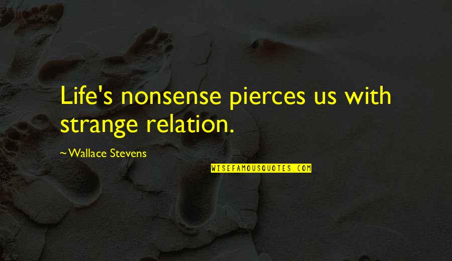 Salben Selber Quotes By Wallace Stevens: Life's nonsense pierces us with strange relation. Salben Selber Quotes By Wallace Stevens: Life's nonsense pierces us with strange relation.