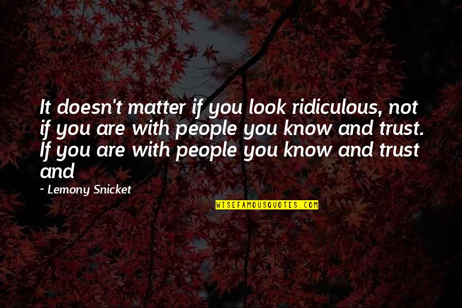 Salcano Quotes By Lemony Snicket: It doesn't matter if you look ridiculous, not Salcano Quotes By Lemony Snicket: It doesn't matter if you look ridiculous, not