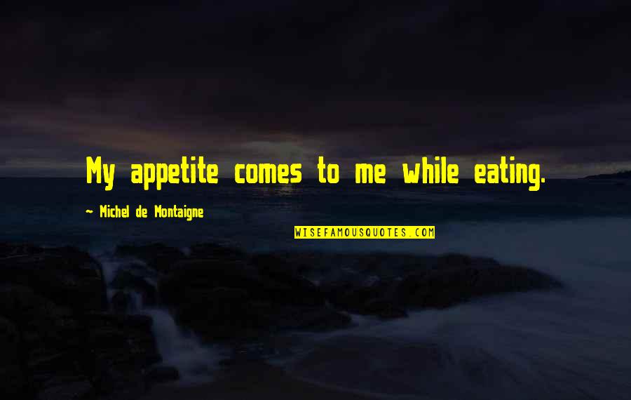 Salcano Quotes By Michel De Montaigne: My appetite comes to me while eating. Salcano Quotes By Michel De Montaigne: My appetite comes to me while eating.