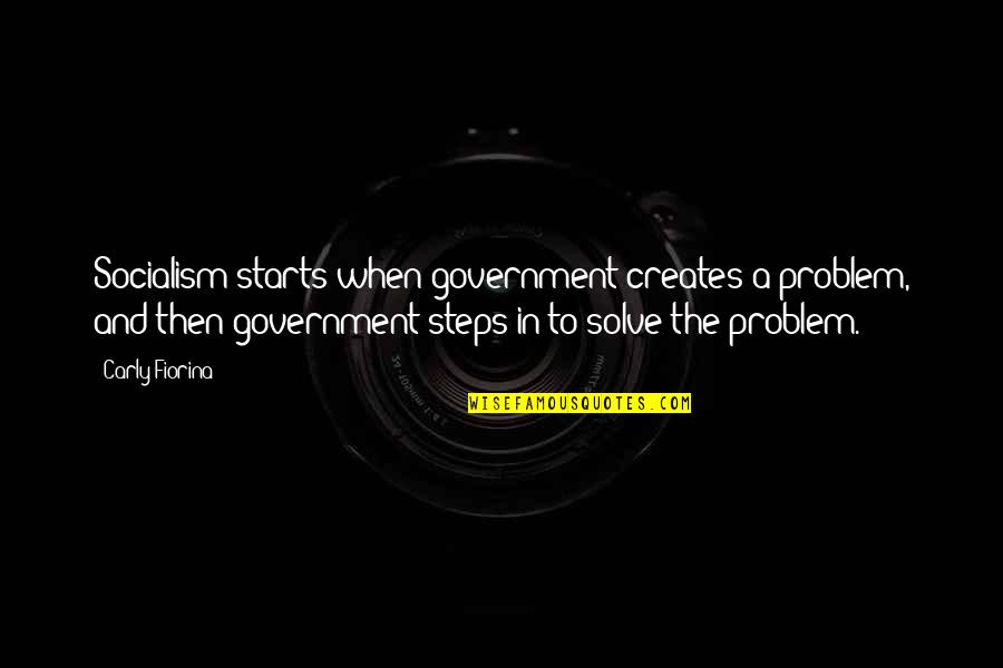 Salchipulpos Quotes By Carly Fiorina: Socialism starts when government creates a problem, and Salchipulpos Quotes By Carly Fiorina: Socialism starts when government creates a problem, and