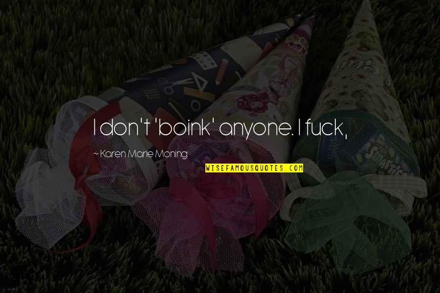 Salchipulpos Quotes By Karen Marie Moning: I don't 'boink' anyone. I fuck, Salchipulpos Quotes By Karen Marie Moning: I don't 'boink' anyone. I fuck,