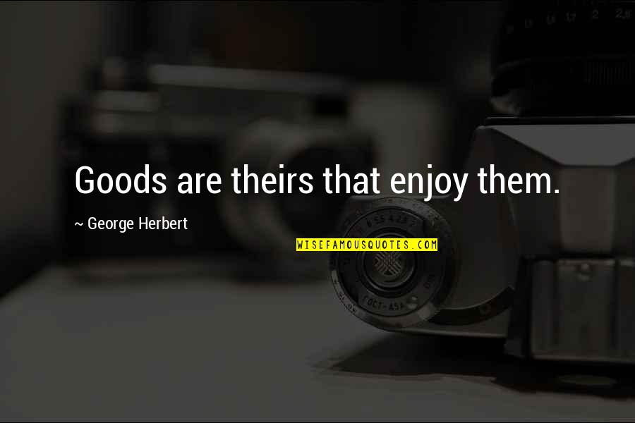 Salcines Dmd Quotes By George Herbert: Goods are theirs that enjoy them. Salcines Dmd Quotes By George Herbert: Goods are theirs that enjoy them.
