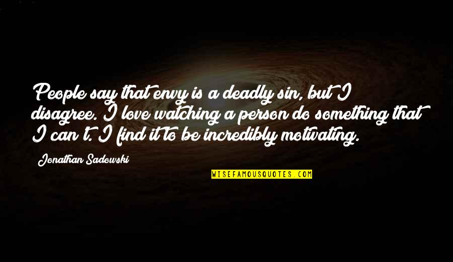 Salcines Dmd Quotes By Jonathan Sadowski: People say that envy is a deadly sin, Salcines Dmd Quotes By Jonathan Sadowski: People say that envy is a deadly sin,