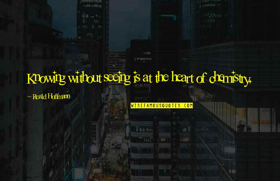 Salcines Palace Quotes By Roald Hoffmann: Knowing without seeing is at the heart of Salcines Palace Quotes By Roald Hoffmann: Knowing without seeing is at the heart of