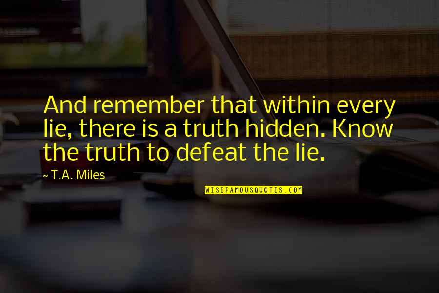 Salcines Palace Quotes By T.A. Miles: And remember that within every lie, there is Salcines Palace Quotes By T.A. Miles: And remember that within every lie, there is