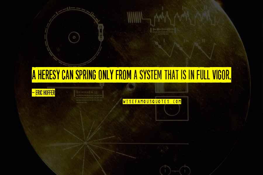 Salcombe Yawl Quotes By Eric Hoffer: A heresy can spring only from a system