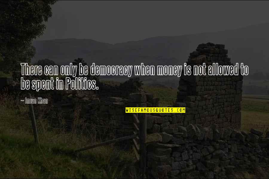 Salcombe Yawl Quotes By Imran Khan: There can only be democracy when money is