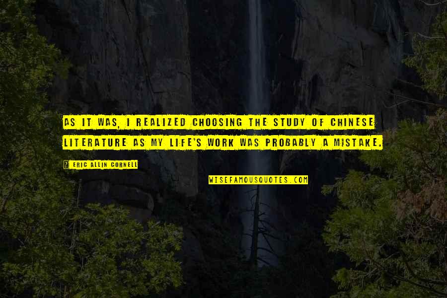Saldivar And Associates Quotes By Eric Allin Cornell: As it was, I realized choosing the study