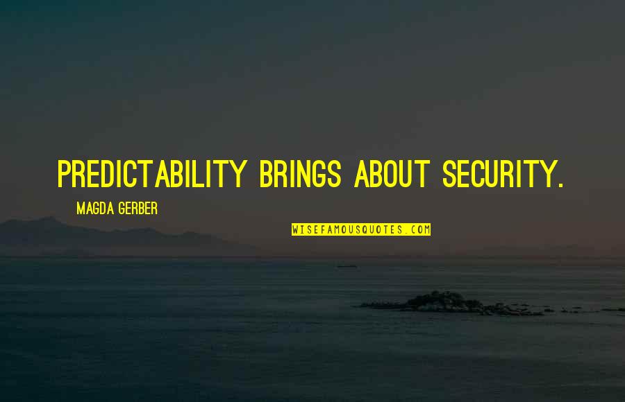 Saldivar And Associates Quotes By Magda Gerber: Predictability brings about security. Saldivar And Associates Quotes By Magda Gerber: Predictability brings about security.