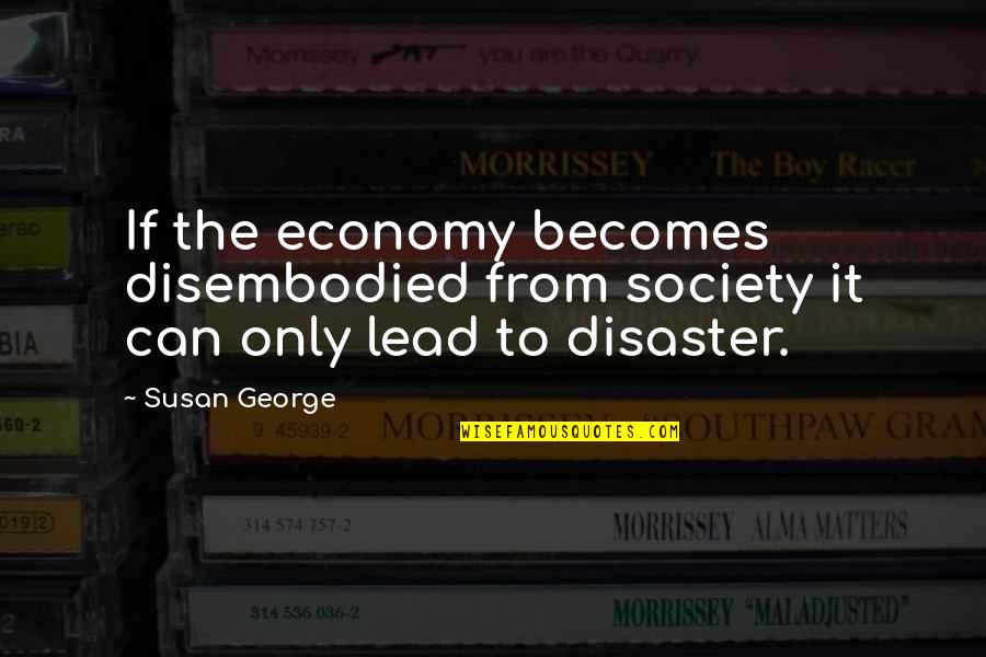 Sale Promotion Quotes By Susan George: If the economy becomes disembodied from society it