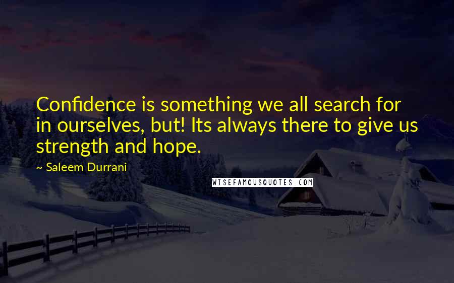 Saleem Durrani quotes: Confidence is something we all search for in ourselves, but! Its always there to give us strength and hope. Saleem Durrani quotes: Confidence is something we all search for in ourselves, but! Its always there to give us strength and hope.