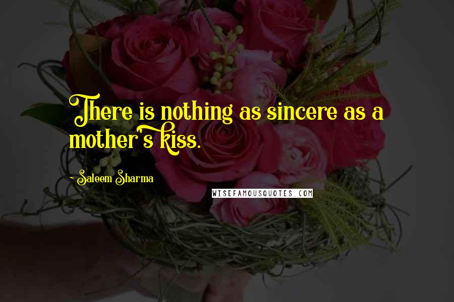 Saleem Sharma quotes: There is nothing as sincere as a mother's kiss.