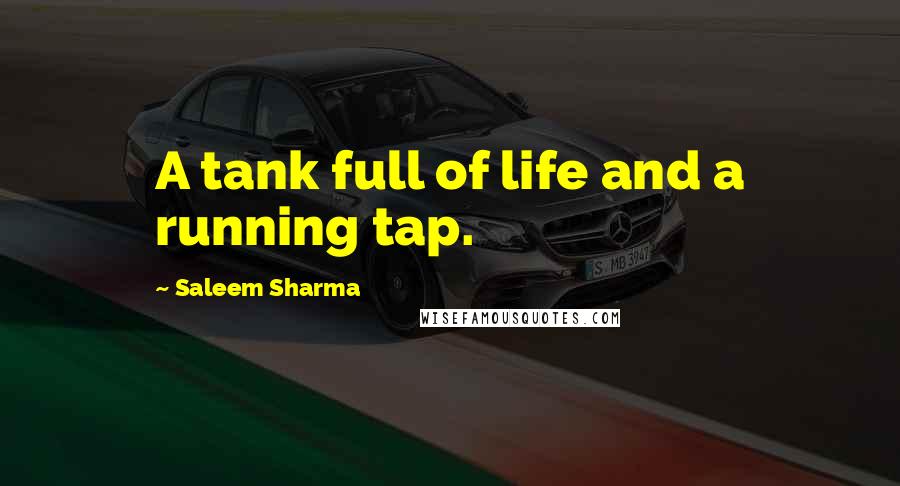 Saleem Sharma quotes: A tank full of life and a running tap.