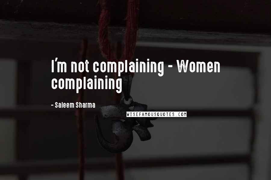 Saleem Sharma quotes: I'm not complaining - Women complaining