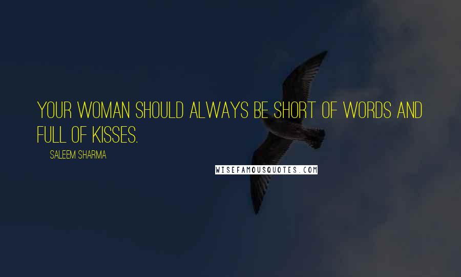 Saleem Sharma quotes: Your woman should always be short of words and full of kisses.