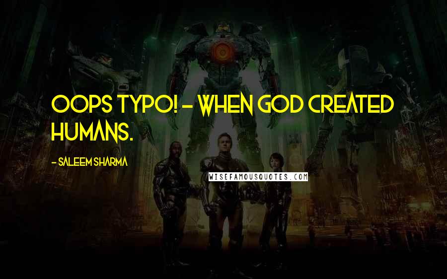 Saleem Sharma quotes: Oops Typo! - When God created humans.